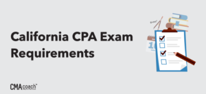 California CPA Requirements: What You’ll Need To Become A CPA | CMA Coach