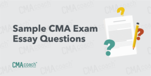 The CMA Exam Essay Questions: Everything You Need to Know – CMA Coach ...